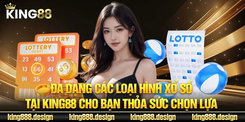 Đa dạng các loại hình xổ số cho bạn thỏa sức chọn lựa